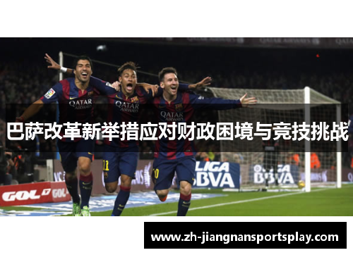 巴萨改革新举措应对财政困境与竞技挑战