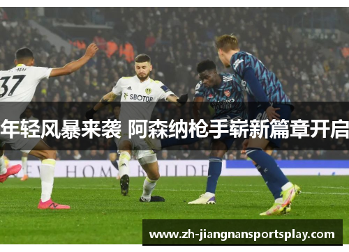 年轻风暴来袭 阿森纳枪手崭新篇章开启