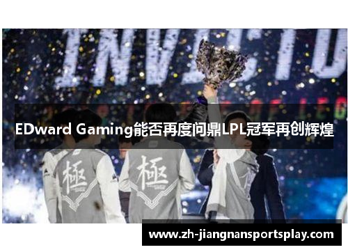 EDward Gaming能否再度问鼎LPL冠军再创辉煌