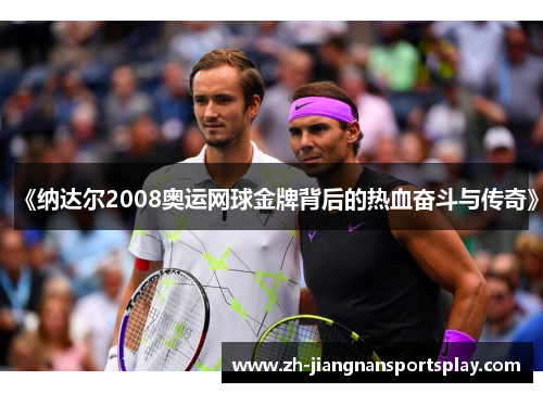 《纳达尔2008奥运网球金牌背后的热血奋斗与传奇》